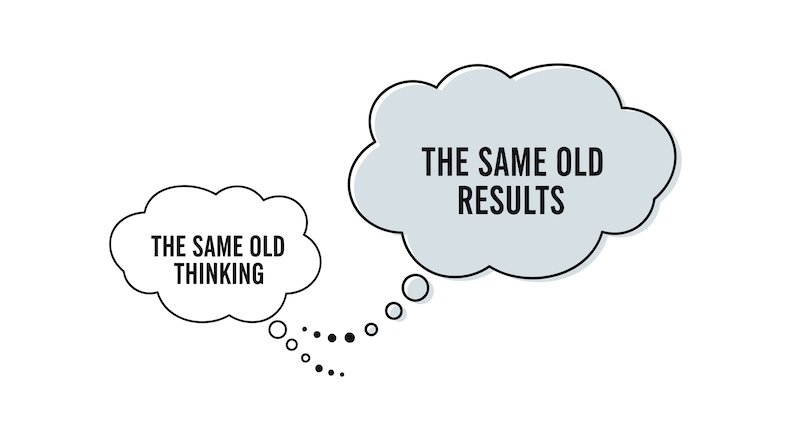 change your way of doing things if you want something to change in the results